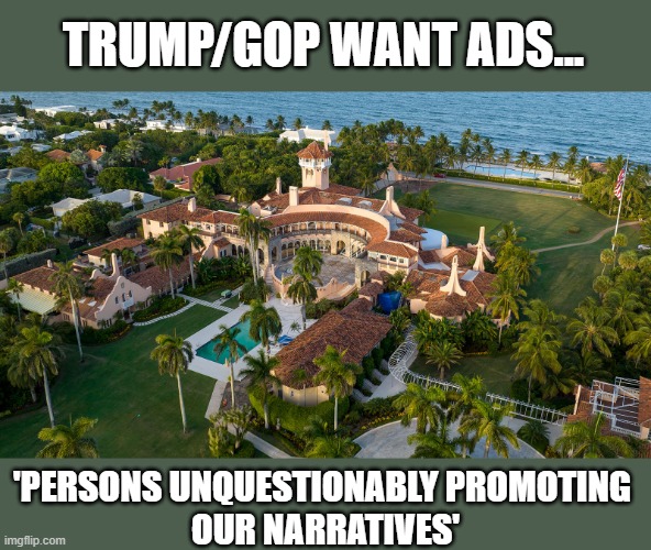 Trump asserts oxymoron defence regarding MAL's search... | TRUMP/GOP WANT ADS... 'PERSONS UNQUESTIONABLY PROMOTING 
OUR NARRATIVES' | image tagged in trump,gop corruption,political criminals,oxymorons,mar a lago,con-artist | made w/ Imgflip meme maker