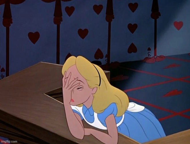 image tagged in alice in wonderland face palm facepalm | made w/ Imgflip meme maker