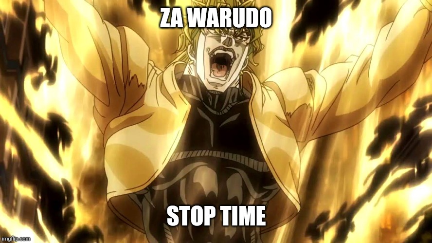 Za Warudo | ZA WARUDO STOP TIME | image tagged in za warudo | made w/ Imgflip meme maker