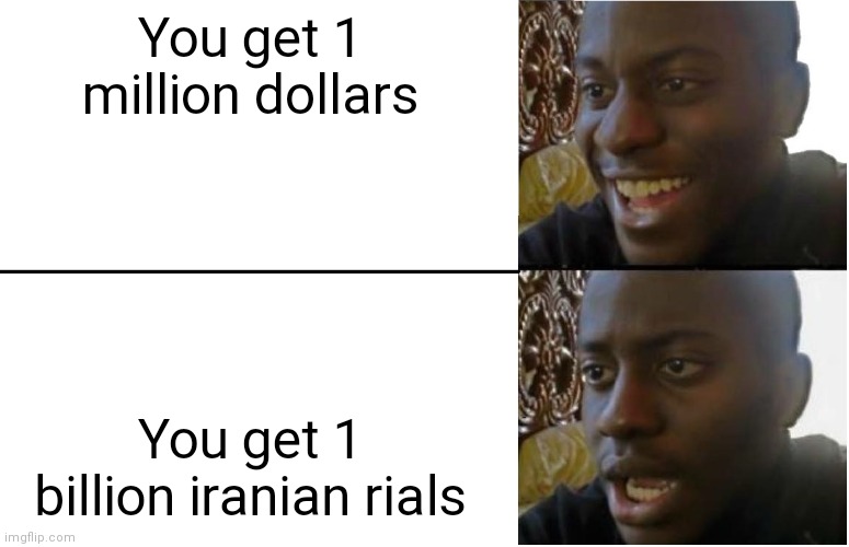 1 bilion rial = 3125 dollars | You get 1 million dollars; You get 1 billion iranian rials | image tagged in disappointed black guy | made w/ Imgflip meme maker