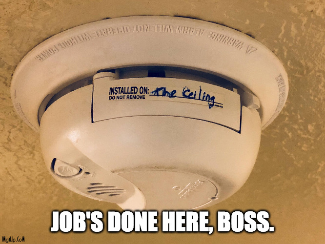 Date of installation: The Ceiling 2022 | JOB'S DONE HERE, BOSS. | image tagged in diy,fail,smoke,alarm,job's done,boss | made w/ Imgflip meme maker