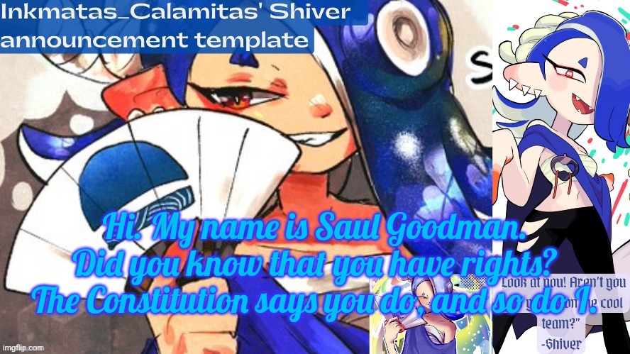 Inkmatas_Calamitas Shiver announcement template (thank you DRM) | Hi. My name is Saul Goodman. Did you know that you have rights? The Constitution says you do, and so do I. | image tagged in inkmatas_calamitas shiver announcement template thank you drm | made w/ Imgflip meme maker