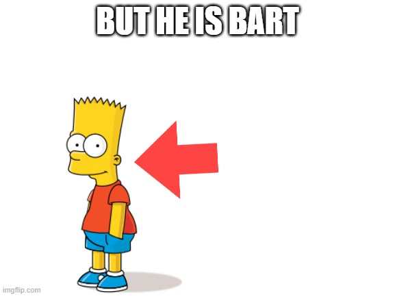 Blank White Template | BUT HE IS BART | image tagged in blank white template | made w/ Imgflip meme maker