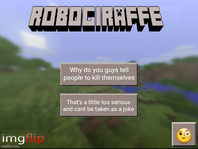 Robogiraffe | Why do you guys tell people to kill themselves; That's a little too serious and cant be taken as a joke; 🧐 | image tagged in robogiraffe | made w/ Imgflip meme maker