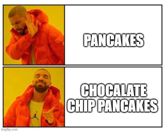 No - Yes | PANCAKES; CHOCALATE CHIP PANCAKES | image tagged in no - yes | made w/ Imgflip meme maker
