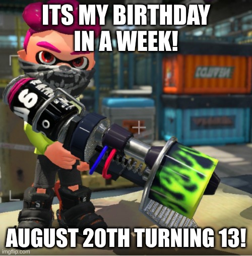 Bandit announcement template and Splatoon OC | ITS MY BIRTHDAY IN A WEEK! AUGUST 20TH TURNING 13! | image tagged in bandit announcement template and splatoon oc | made w/ Imgflip meme maker
