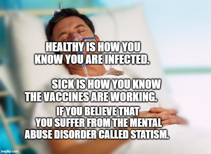 Oxygen mask | HEALTHY IS HOW YOU KNOW YOU ARE INFECTED.                
             SICK IS HOW YOU KNOW THE VACCINES ARE WORKING. IF YOU BELIEVE THAT  YOU SUFFER FROM THE MENTAL ABUSE DISORDER CALLED STATISM. | image tagged in oxygen mask | made w/ Imgflip meme maker