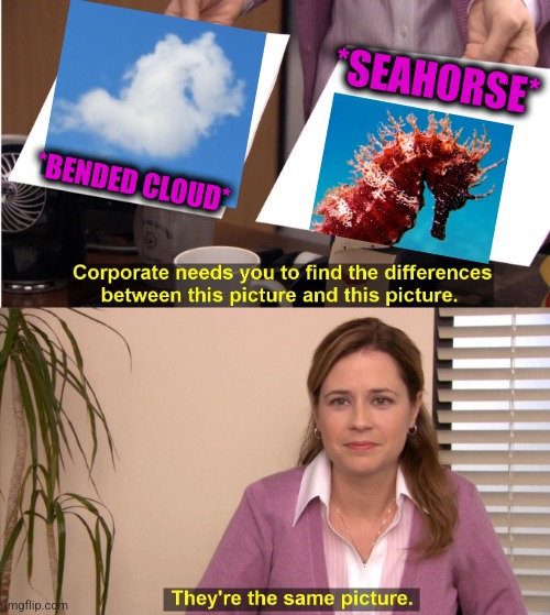 -Race for trace. | *SEAHORSE*; *BENDED CLOUD* | image tagged in memes,they're the same picture,seahawks,four horsemen,totally looks like,soundcloud | made w/ Imgflip meme maker