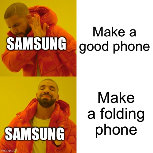 Just make a good one | Make a good phone; SAMSUNG; Make a folding phone; SAMSUNG | image tagged in memes,drake hotline bling | made w/ Imgflip meme maker