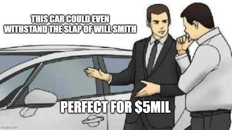 chris rock buys a car |  THIS CAR COULD EVEN WITHSTAND THE SLAP OF WILL SMITH; PERFECT FOR $5MIL | image tagged in memes,car salesman slaps roof of car,will smith punching chris rock,funny | made w/ Imgflip meme maker