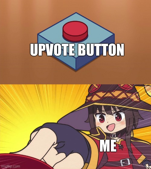 Megumin Button | UPVOTE BUTTON ME | image tagged in megumin button | made w/ Imgflip meme maker