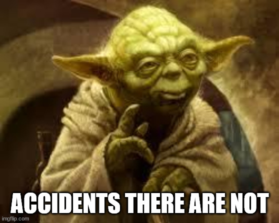 yoda | ACCIDENTS THERE ARE NOT | image tagged in yoda | made w/ Imgflip meme maker