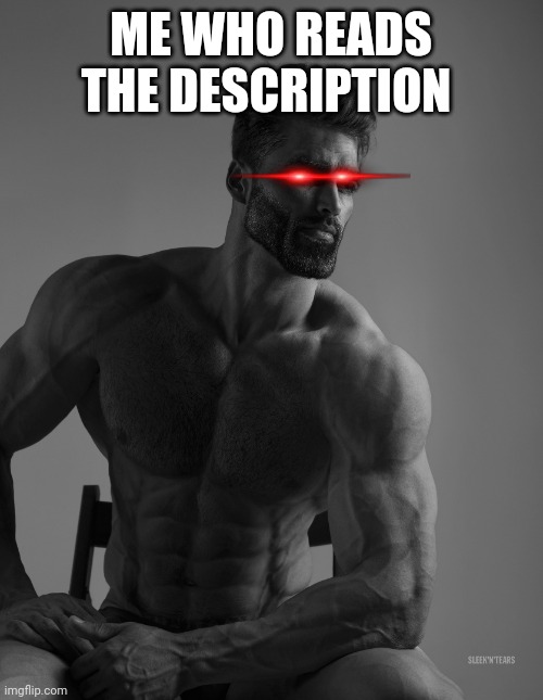 Giga Chad | ME WHO READS THE DESCRIPTION | image tagged in giga chad | made w/ Imgflip meme maker