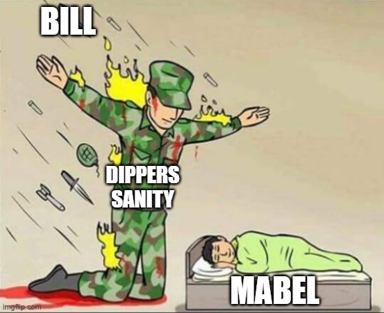 This was made in 4 seconds lol | BILL; DIPPERS SANITY; MABEL | image tagged in soldier protecting sleeping child | made w/ Imgflip meme maker