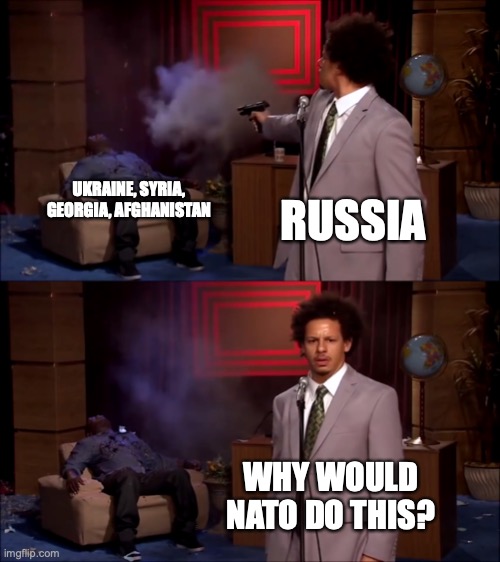 How could NATO do this? | UKRAINE, SYRIA, GEORGIA, AFGHANISTAN; RUSSIA; WHY WOULD NATO DO THIS? | image tagged in how could they have done this,russia,ukraine,russo-ukrainian war | made w/ Imgflip meme maker