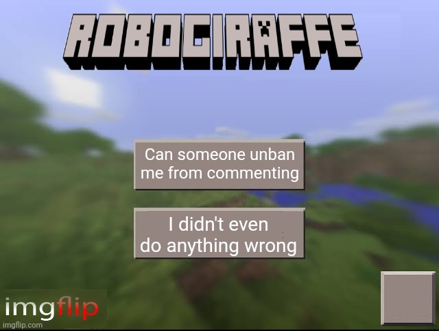 I was just arguing with someone and i got banned. | Can someone unban me from commenting; I didn't even do anything wrong | image tagged in robogiraffe | made w/ Imgflip meme maker