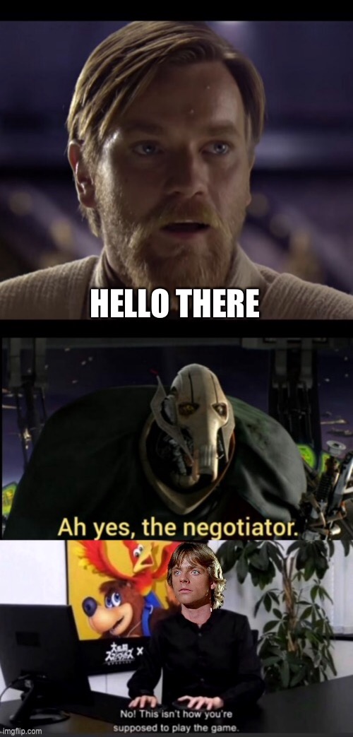 No this isn’t how you’re supposed to play the game | image tagged in star wars,hello there,general grievous | made w/ Imgflip meme maker