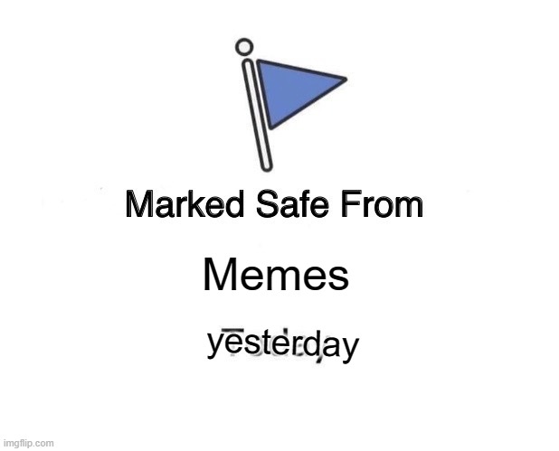 I forgor :( | Memes; yesterday | image tagged in memes,marked safe from,daily | made w/ Imgflip meme maker