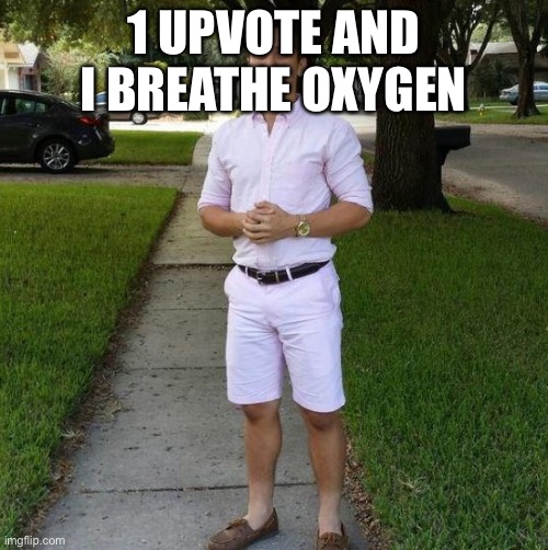 You Know I Had to do it to em | 1 UPVOTE AND I BREATHE OXYGEN | image tagged in you know i had to do it to em | made w/ Imgflip meme maker