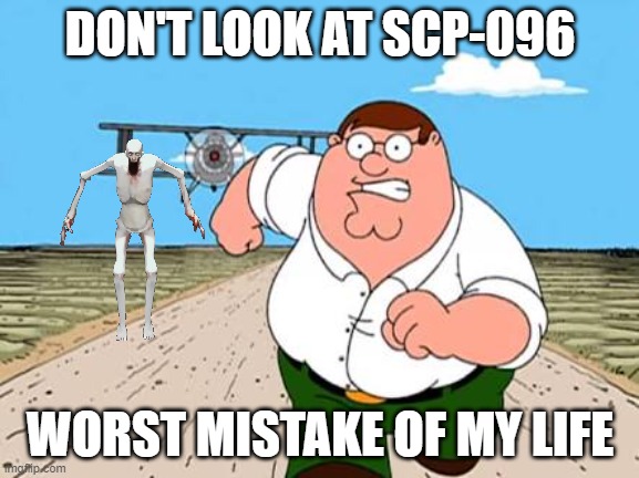 RUN | DON'T LOOK AT SCP-096; WORST MISTAKE OF MY LIFE | image tagged in peter griffin running away for a plane,scp,scp meme,memes | made w/ Imgflip meme maker