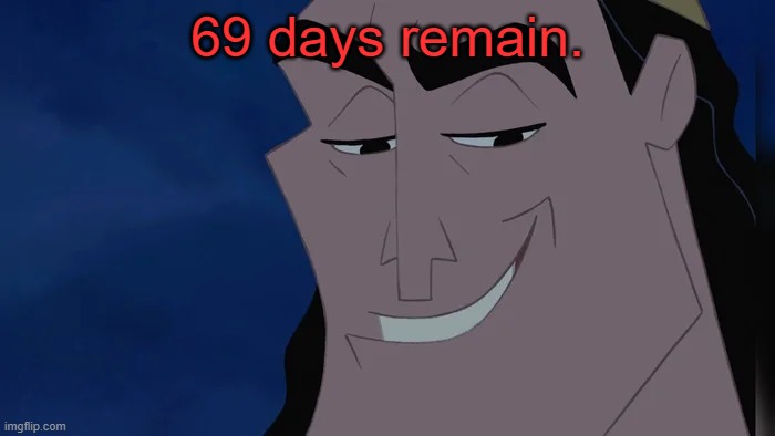 69 days remain. | 69 days remain. | image tagged in 69 days remain | made w/ Imgflip meme maker