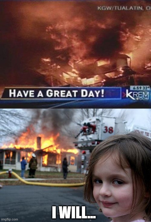 Yes, She Will |  I WILL... | image tagged in memes,disaster girl | made w/ Imgflip meme maker