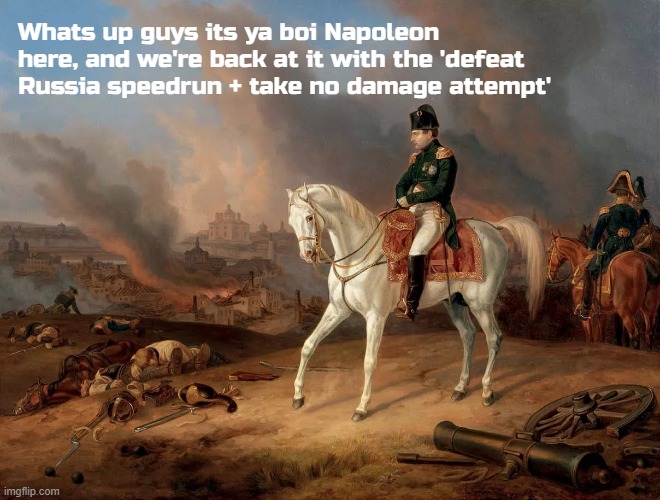 Whats up guys its ya boi Napoleon here, and we're back at it with the 'defeat Russia speedrun + take no damage attempt' | made w/ Imgflip meme maker