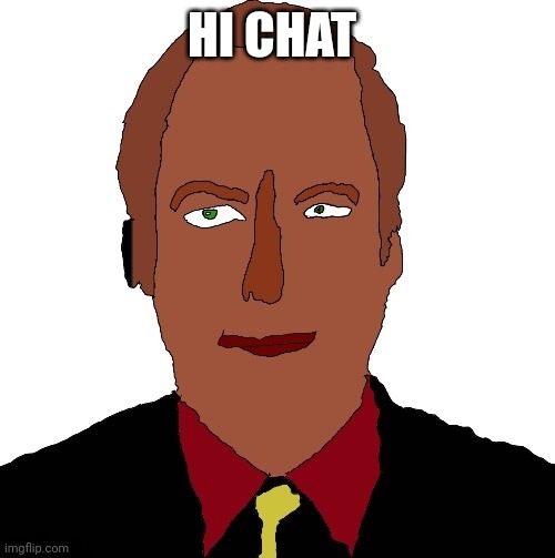 Better call Saul art | HI CHAT | image tagged in better call saul art | made w/ Imgflip meme maker