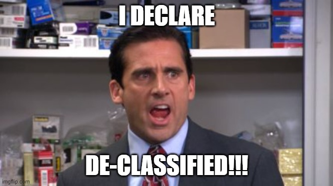Trump declas docs | I DECLARE; DE-CLASSIFIED!!! | image tagged in the office bankruptcy | made w/ Imgflip meme maker