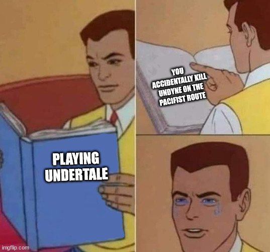 Undertale meme |  YOU ACCIDENTALLY KILL UNDYNE ON THE PACIFIST ROUTE; PLAYING UNDERTALE | image tagged in undertale,meme,funny,peter parker reading a book | made w/ Imgflip meme maker