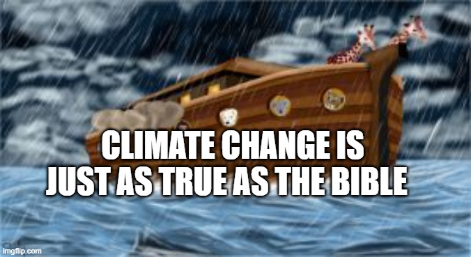 Noah's ark | CLIMATE CHANGE IS JUST AS TRUE AS THE BIBLE | image tagged in noah's ark | made w/ Imgflip meme maker