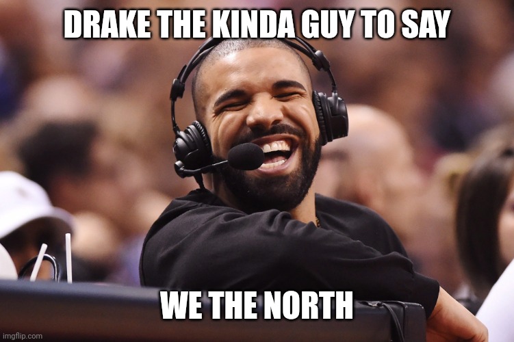 Canadian Rappers | DRAKE THE KINDA GUY TO SAY; WE THE NORTH | image tagged in drake no/yes,oh canada,ymca | made w/ Imgflip meme maker