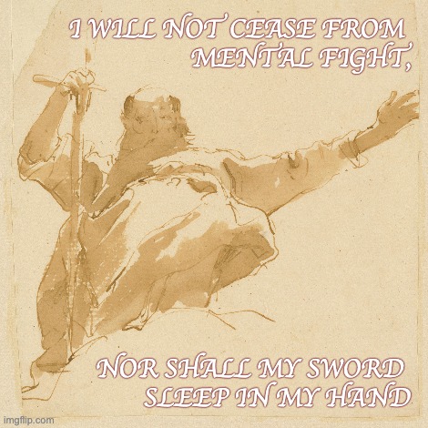 I WILL NOT CEASE FROM 
MENTAL FIGHT, NOR SHALL MY SWORD 
SLEEP IN MY HAND | image tagged in battista,william blake,jerusalem,sword,cross | made w/ Imgflip meme maker