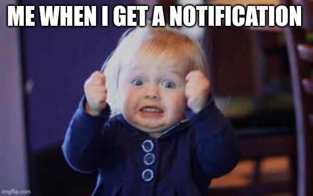 I check every minute | ME WHEN I GET A NOTIFICATION | image tagged in excited kid,notifications | made w/ Imgflip meme maker
