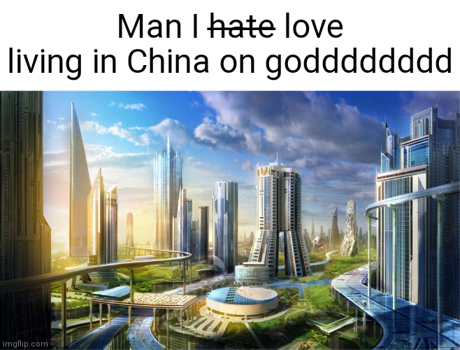 Futuristic city | Man I h̶a̶t̶e̶ love living in China on godddddddd | image tagged in futuristic utopia,futuristic city,man i hate living in | made w/ Imgflip meme maker