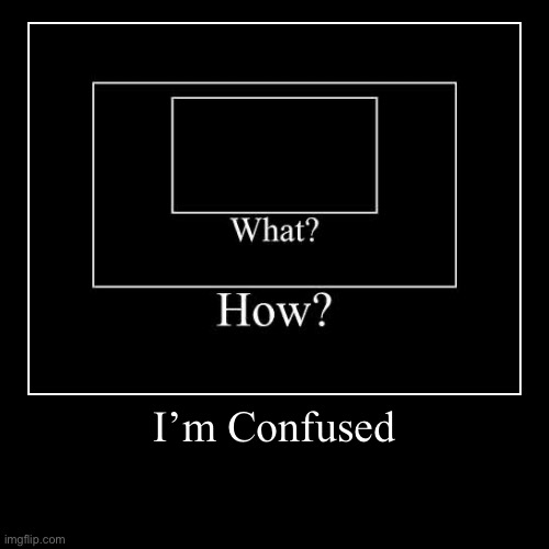 Can someone please make this a meme | image tagged in funny,demotivationals,what how,im confused,lol,funni | made w/ Imgflip demotivational maker