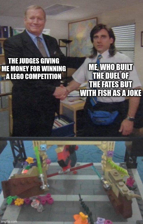 an unnecessary celebration, with thanks to my aunt! |  THE JUDGES GIVING ME MONEY FOR WINNING A LEGO COMPETITION; ME, WHO BUILT THE DUEL OF THE FATES BUT WITH FISH AS A JOKE | image tagged in the office congratulations | made w/ Imgflip meme maker