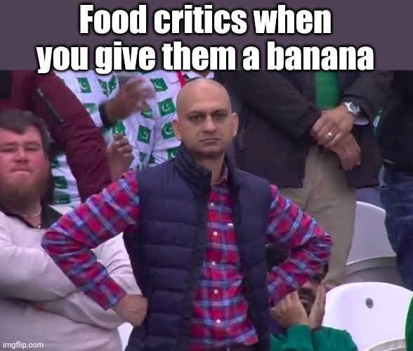 Meme #81 | Food critics when you give them a banana | image tagged in disappointed man,banana,memes,funny,food,criticism | made w/ Imgflip meme maker