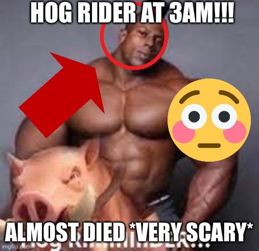HOG RIDER AT 3AM!!! ALMOST DIED *VERY SCARY* | made w/ Imgflip meme maker