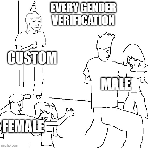 th is custom |  EVERY GENDER VERIFICATION; CUSTOM; MALE; FEMALE | image tagged in they don't know,funny,memes,funny memes,gender,hilarious | made w/ Imgflip meme maker