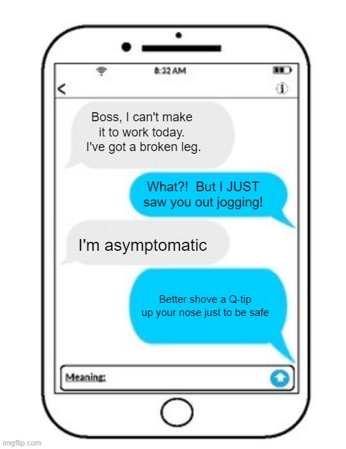 I've gotta stay home and play Zelda to protect my coworkers | Boss, I can't make it to work today.  I've got a broken leg. What?!  But I JUST saw you out jogging! I'm asymptomatic; Better shove a Q-tip up your nose just to be safe | image tagged in text conversation | made w/ Imgflip meme maker