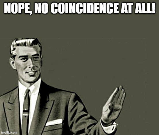 Nope | NOPE, NO COINCIDENCE AT ALL! | image tagged in nope | made w/ Imgflip meme maker