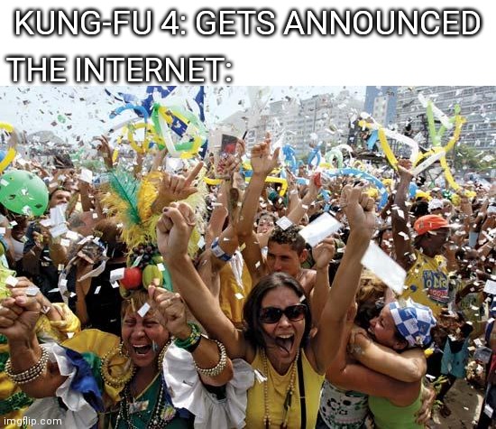 At last! It happened! | THE INTERNET:; KUNG-FU 4: GETS ANNOUNCED | image tagged in celebrate | made w/ Imgflip meme maker
