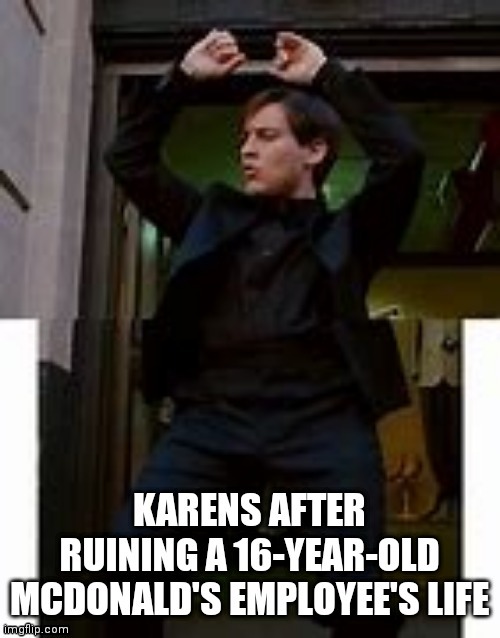 Karens are stupid | image tagged in bully maguire | made w/ Imgflip meme maker