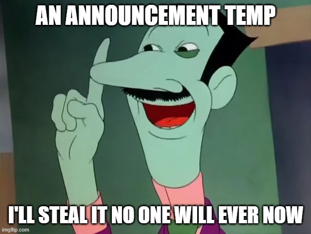 Soul, me, etc. | AN ANNOUNCEMENT TEMP; I'LL STEAL IT NO ONE WILL EVER NOW | image tagged in dan backslide - i'll steal it | made w/ Imgflip meme maker