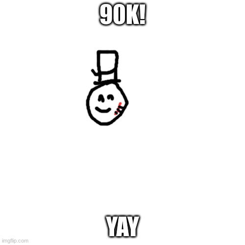 WOOOOOHOOOOOO | 90K! YAY | image tagged in memes,blank transparent square,sammy,90k,funny,yippee | made w/ Imgflip meme maker