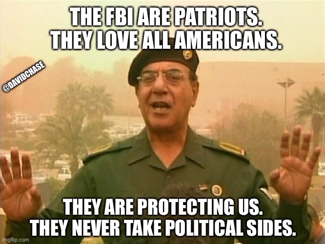 THE FBI ARE PATRIOTS. THEY LOVE ALL AMERICANS. @DAVIDCHASE; THEY ARE PROTECTING US. THEY NEVER TAKE POLITICAL SIDES. | made w/ Imgflip meme maker
