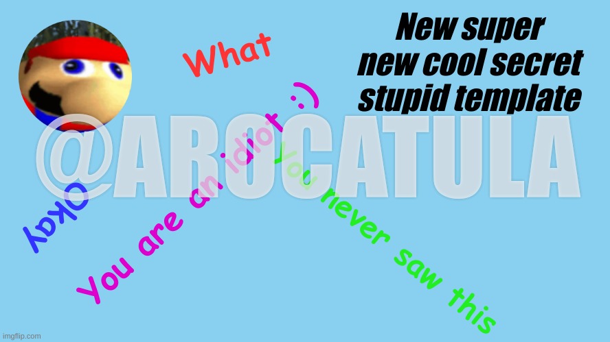 Arocatula's super new cool secret stupid template no copy please | New super new cool secret stupid template | made w/ Imgflip meme maker