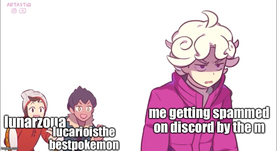 lol | me getting spammed on discord by the m; lucarioisthe
bestpokemon; lunarzoua | made w/ Imgflip meme maker