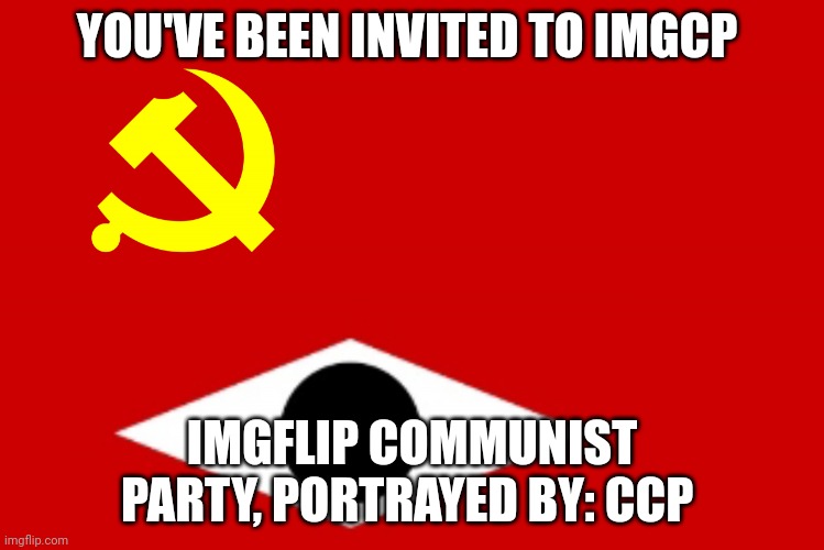 IMGCP Flag | YOU'VE BEEN INVITED TO IMGCP IMGFLIP COMMUNIST PARTY, PORTRAYED BY: CCP | image tagged in imgcp flag | made w/ Imgflip meme maker